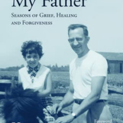 [Get] KINDLE 📂 Losing and Finding My Father: Seasons of Grief, Healing and Forgivene