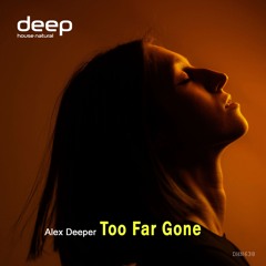 Alex Deeper - Too Far Gone [Deep House Natural]