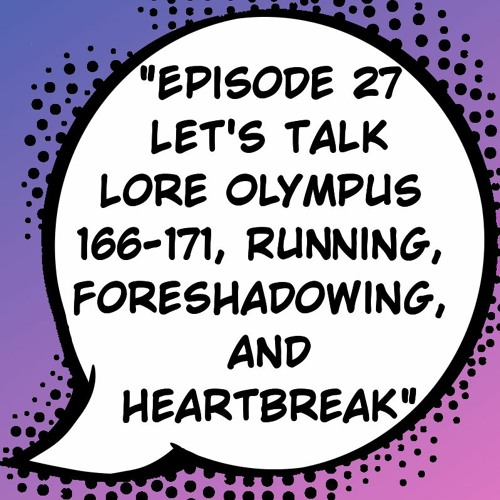Episode 27: "Let's Talk Lore Olympus 166-171, Running, Foreshadowing, and Heartbreak"