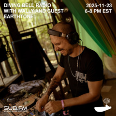 Diving Bell Radio with Wally and guest Earthtone - 23 Nov 2025