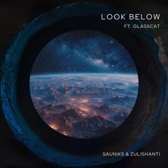 Sauniks & Zulishanti - Look Below (feat. glasscat)