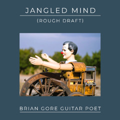 Brian Gore -Jangled Mind (Rough Draft)