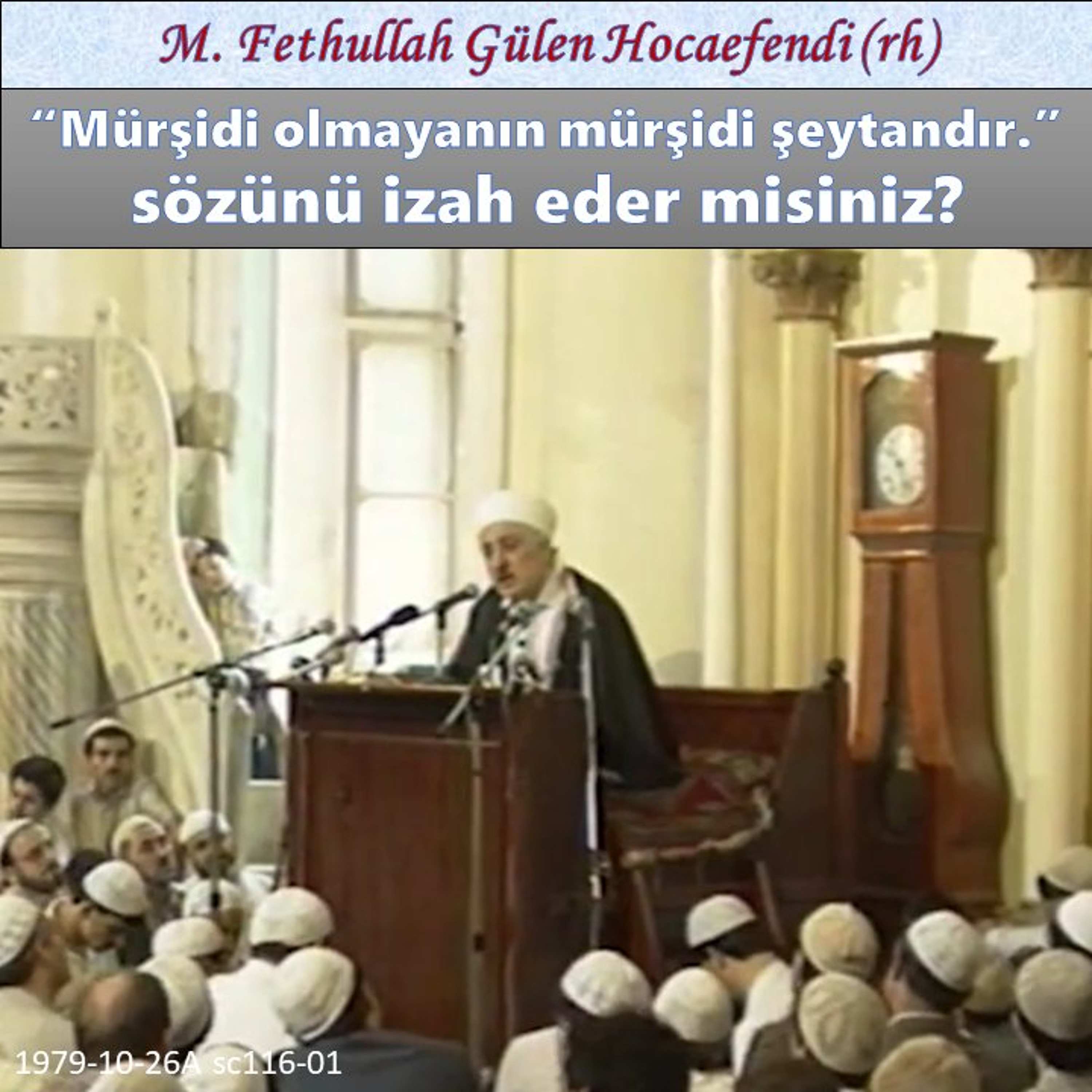 1979-10-26A sc116-01 “Mürşidi olmayanın mürşidi şeytandır.” sözünü izah eder misiniz