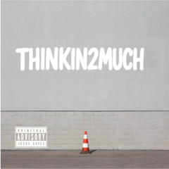 THINKIN2MUCH