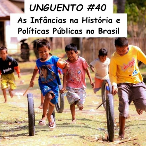 Unguento do Ogro #40: As Infâncias na História e Políticas Públicas no Brasil