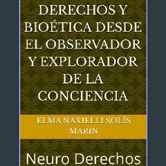 Read PDF 📖 Neuro Derechos y Bioética desde el Observador y Explorador de la Conciencia: Neuro Dere