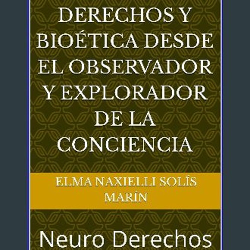 Read PDF 📖 Neuro Derechos y Bioética desde el Observador y Explorador de la Conciencia: Neuro Dere