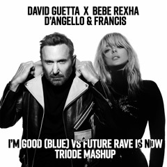 I'm Good Vs Future Rave Is Now (TRIODE Mashup) [FREE DOWNLOAD]