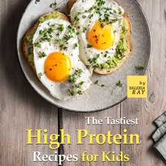 Read⚡ebook✔[PDF] The Tastiest High Protein Recipes for Kids: Delight Your Picky Eaters with