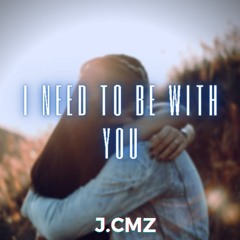 I Need To Be With You