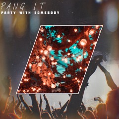 PANG IT - PARTY WITH SOMEBODY