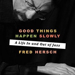 [READ] [EPUB KINDLE PDF EBOOK] Good Things Happen Slowly: A Life In and Out of Jazz b