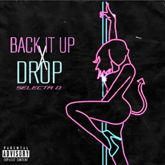 Back it up x drop  (selecta d )