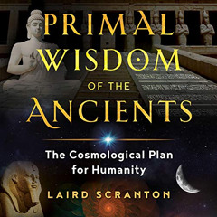 [READ] EBOOK 💛 Primal Wisdom of the Ancients: The Cosmological Plan for Humanity by