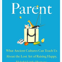 [PDF Download] Hunt, Gather, Parent: What Ancient Cultures Can Teach Us About the Lost Art of Raisin