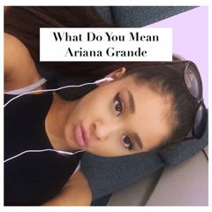 What Do You Mean - Ariana Grande (Justin Bieber Cover)