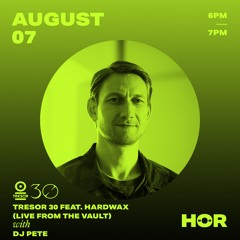 HÖR X Tresor 30 - Hardwax Live From The Vault – DJ Pete