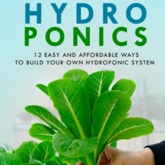 [Access] [KINDLE PDF EBOOK EPUB] DIY Hydroponics: 12 Easy and Affordable Ways to Build Your Own Hydr
