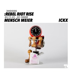 ICKX // CHOOSE: Rebel Riot Resist // Mensch Meier, Berlin // 03.11.2023