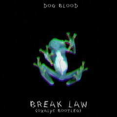 Dog Blood - BREAK LAW (OXALYC BOOTLEG)