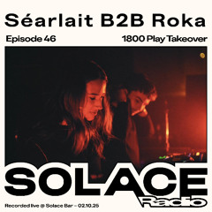Solace Radio Ep.46 | Séarlait B2B Roka