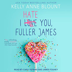 free PDF 💏 I Hate You, Fuller James by  Kelly Anne Blount,James Fouhey,Carly Robins,