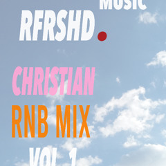 RFRSHD MUSIC: CHILL CHRISTIAN RNB DJ MIX VOL.1 FEAT STEVE RIZO, LEE VASI, CÉJAE, ALEX JEAN