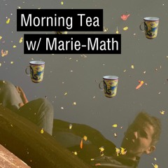 Morning Tea  w/ Marie-Math (2023-05-23)