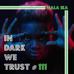 Mala Ika - IN DARK WE TRUST #111
