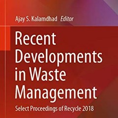 Get [EPUB KINDLE PDF EBOOK] Recent Developments in Waste Management: Select Proceedings of Recycle 2
