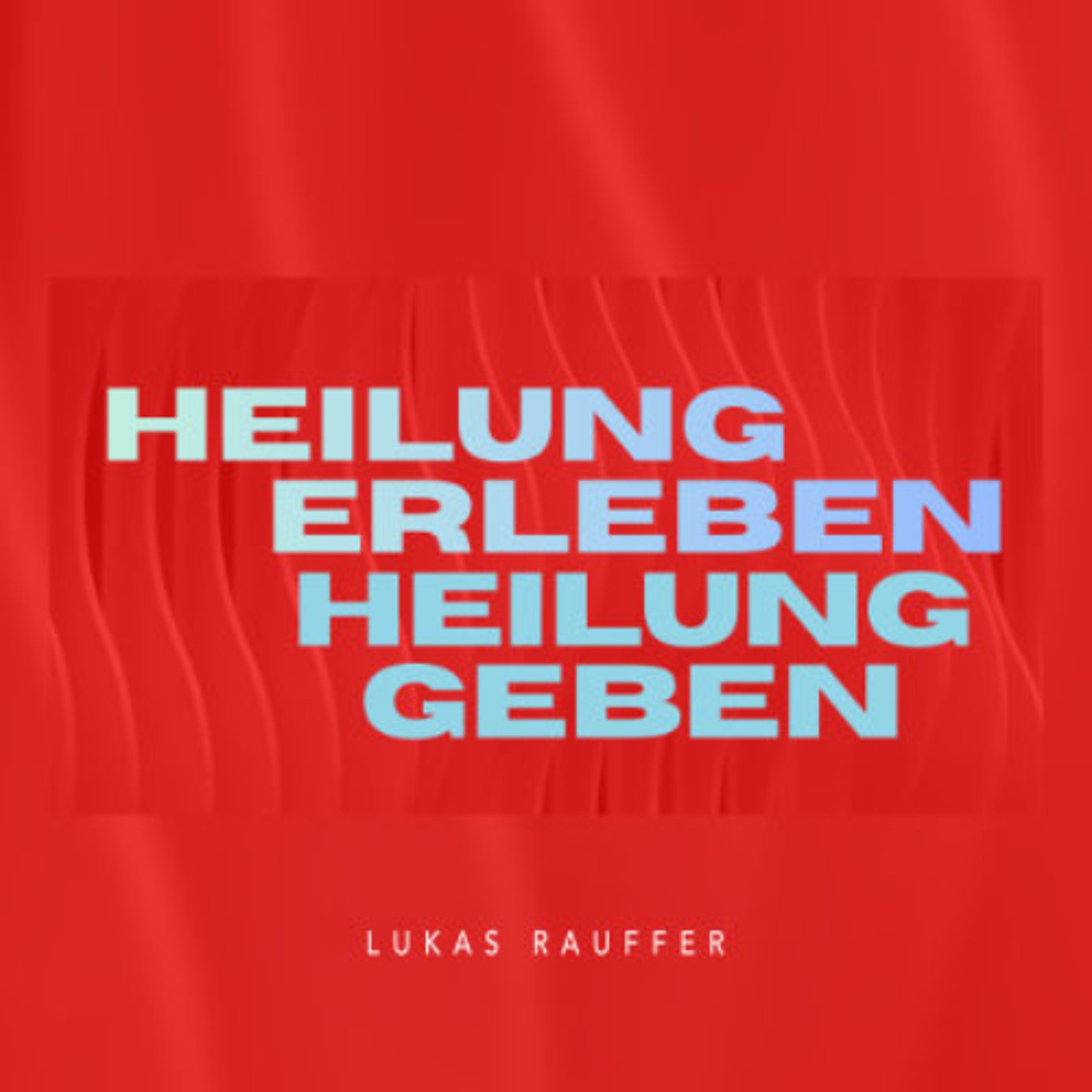 Heilung erleben - Heilung geben - Lukas Rauffer