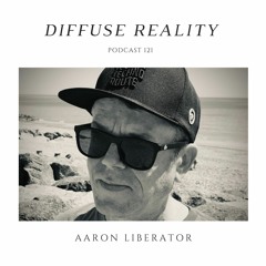Diffuse Reality Podcast 121 : Aaron Liberator