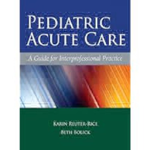 Pediatric Acute Care: A Guide for Interprofessional Practice by Karin Reuter-Rice Full Pages