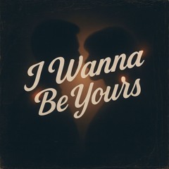 I Wanna Be Yours