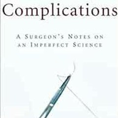 VIEW [EPUB KINDLE PDF EBOOK] Complications: A Surgeon's Notes on an Imperfect Science by Atul Ga