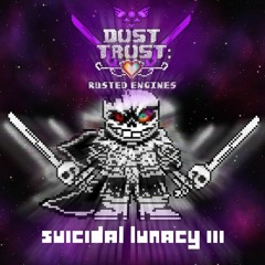 [Dusttrust: Rusted Engines] Suicidal Lunacy III