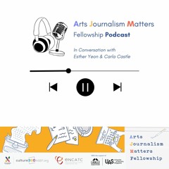 Arts Journalism Matters Fellowship Podcast | In Conversation With Esther Yeon and Carla Castle