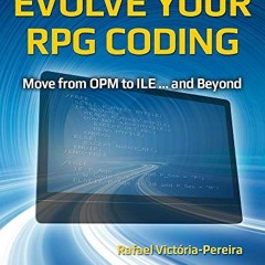 [Access] PDF EBOOK EPUB KINDLE Evolve Your RPG Coding: Move from OPM to ILE ... and B
