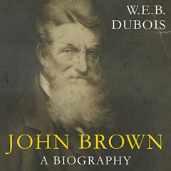 FREE EPUB 📪 John Brown: A Biography by  W.E.B. Du Bois,J. Keith Jackson,LLC Echo Poi
