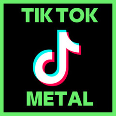TIK TOK Metal