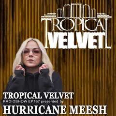 TROPICAL VELVET RADIO SHOW EP167 PRESENTED BY HURRICANE MEESH