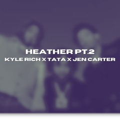 Heather Pt.2 Kyle Richh X Tata X Jen carter
