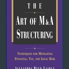 {READ/DOWNLOAD} 📚 The Art of M&A Structuring: Techniques for Mitigating Financial, Tax, and Legal