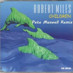 Robert Miles - Children (Pete Maxwell Remix) [FREE DOWNLOAD]