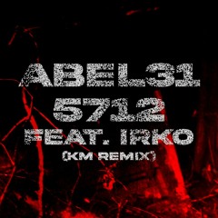 abel31 - 5712 feat. Irko (KM Remix)