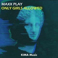 Maxx Play - Only Girls Allowed (Extended Mix) [KIMA Music] OUT NOW!!!