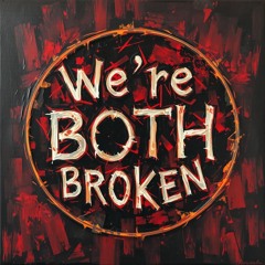 We're Both Broken