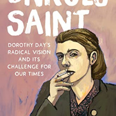 Get KINDLE 💝 Unruly Saint: Dorothy Day's Radical Vision and its Challenge for Our Ti
