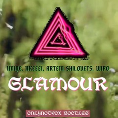 uniqe, nkeeei, ARTEM SHILOVETS, Wipo - GLAMOUR (OnlyNotVox Bootleg)