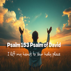 Psalm 153 Psalms of David – Exiles’ Prayer